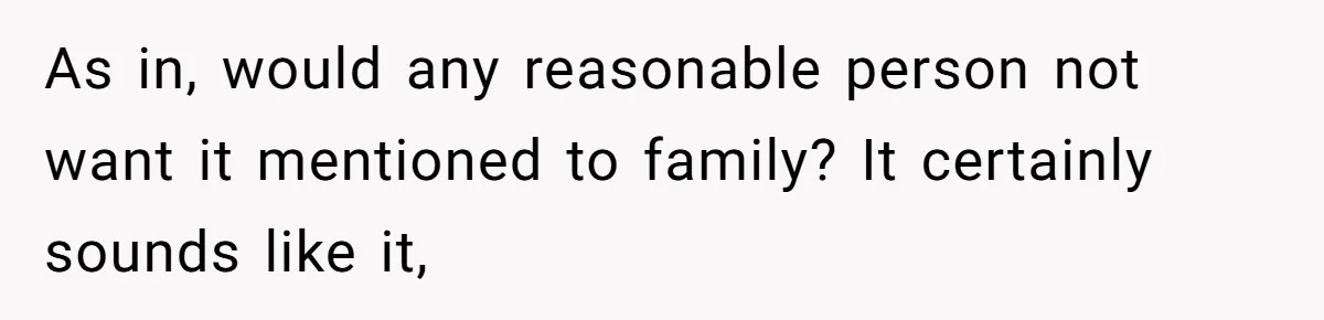 As in, would any reasonable person not want it mentioned to family? It certainly sounds like it,