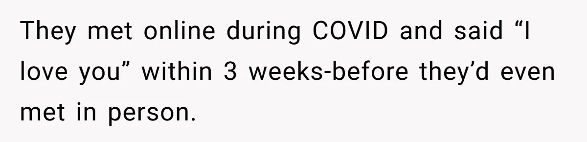 They met online during COVID and said “I love you” within 3 weeks-before they’d even met in person.