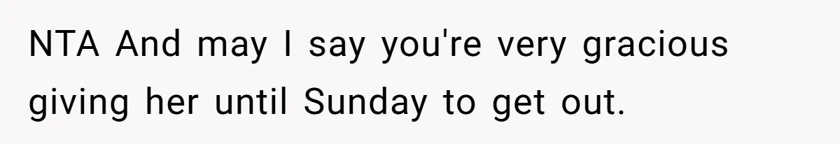 NTA And may I say you're very gracious giving her until Sunday to get out.