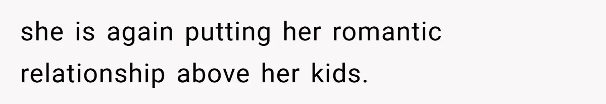 she is again putting her romantic relationship above her kids.