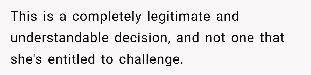 This is a completely legitimate and understandable decision, and not one that she's entitled to challenge.