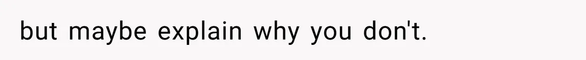 but maybe explain why you don't.