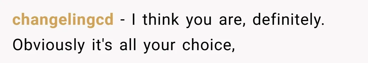 changelingcd − I think you are, definitely. Obviously it's all your choice,