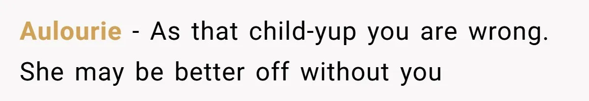 Aulourie − As that child-yup you are wrong. She may be better off without you