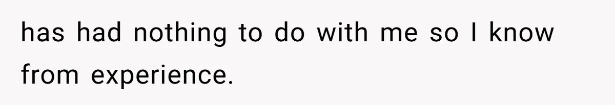has had nothing to do with me so I know from experience.