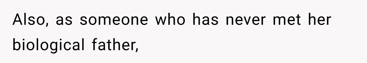 Also, as someone who has never met her biological father,