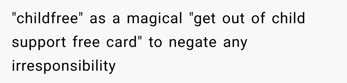 "childfree" as a magical "get out of child support free card" to negate any irresponsibility