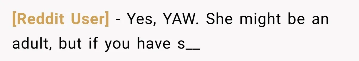 [Reddit User] − Yes, YAW. She might be an adult, but if you have s__