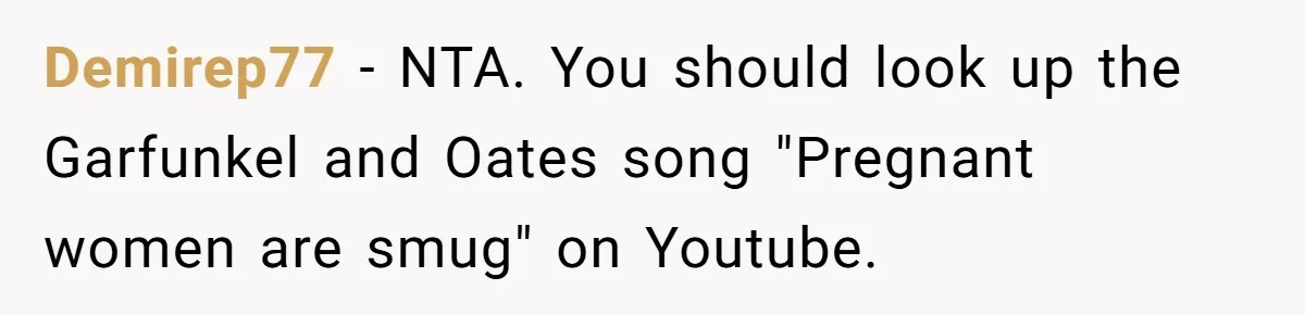 Demirep77 − NTA. You should look up the Garfunkel and Oates song "Pregnant women are smug" on Youtube.