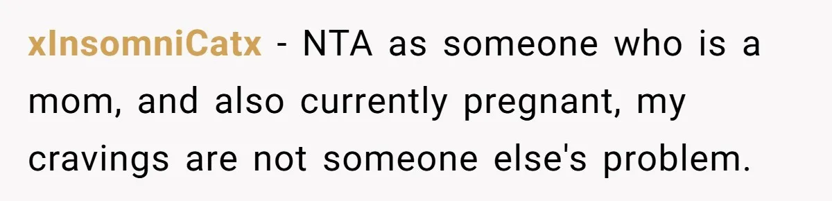 xInsomniCatx − NTA as someone who is a mom, and also currently pregnant, my cravings are not someone else's problem.