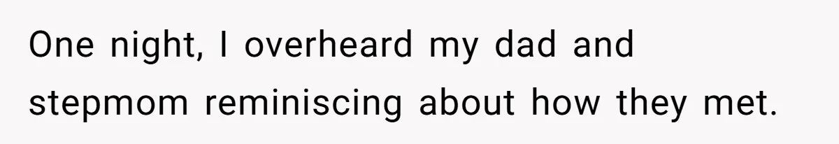 One night, I overheard my dad and stepmom reminiscing about how they met.