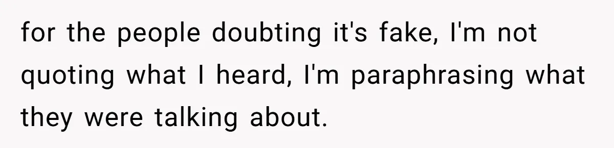for the people doubting it's fake, I'm not quoting what I heard, I'm paraphrasing what they were talking about.