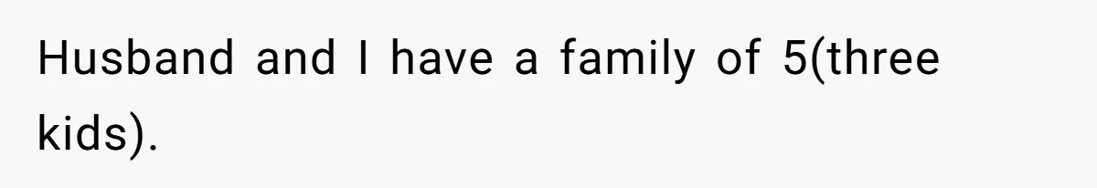 Husband and I have a family of 5(three kids).