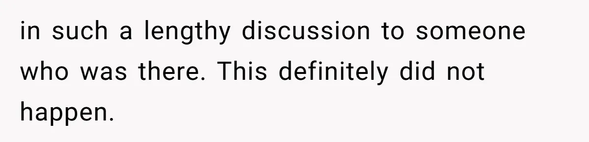 in such a lengthy discussion to someone who was there. This definitely did not happen.