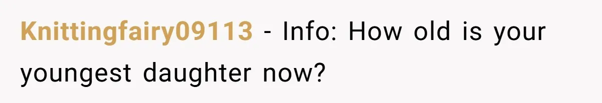 Knittingfairy09113 − Info: How old is your youngest daughter now?