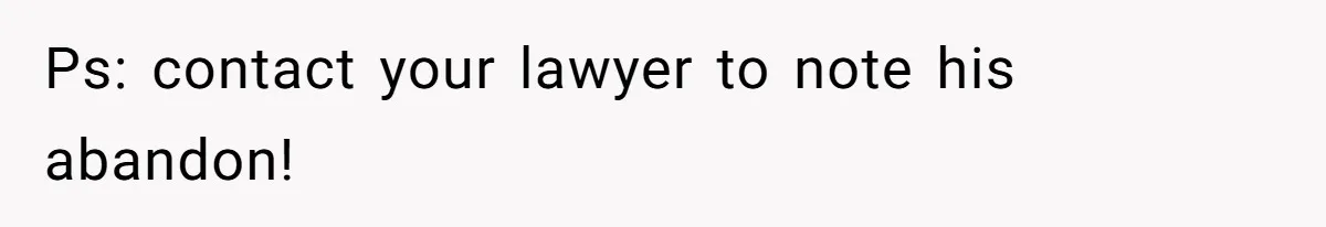Ps: contact your lawyer to note his abandon!