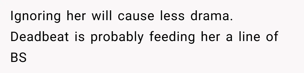 Ignoring her will cause less drama. Deadbeat is probably feeding her a line of BS