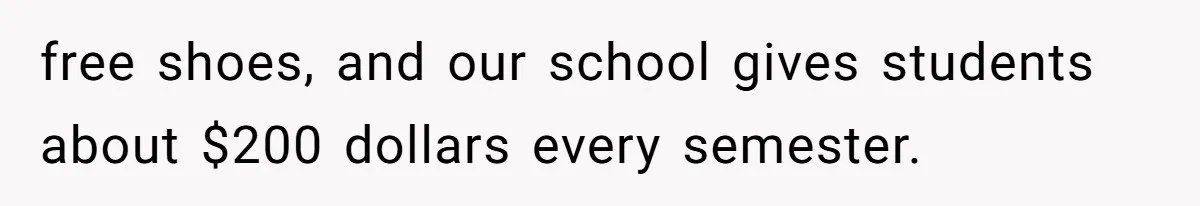 free shoes, and our school gives students about $200 dollars every semester.