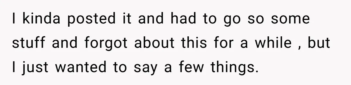 I kinda posted it and had to go so some stuff and forgot about this for a while , but I just wanted to say a few things.