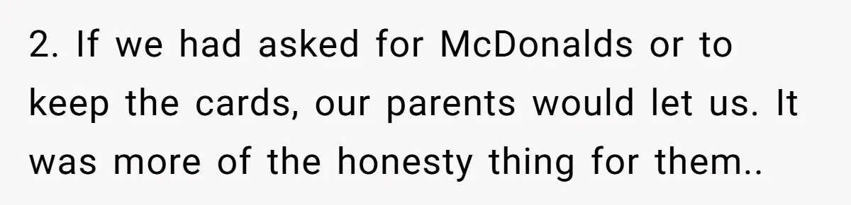 2. If we had asked for McDonalds or to keep the cards, our parents would let us. It was more of the honesty thing for them..