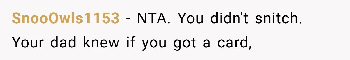 SnooOwls1153 − NTA. You didn't snitch. Your dad knew if you got a card,