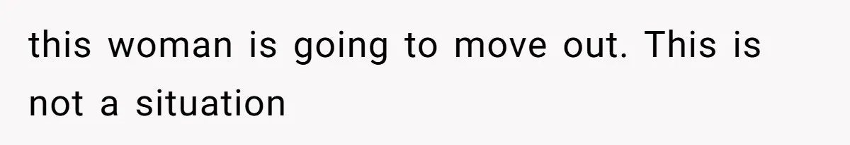 this woman is going to move out. This is not a situation