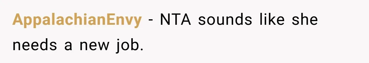 AppalachianEnvy − NTA sounds like she needs a new job.