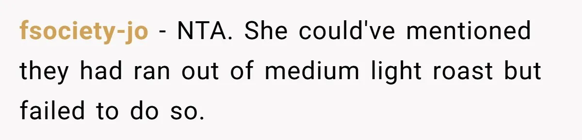 fsociety-jo − NTA. She could've mentioned they had ran out of medium light roast but failed to do so.