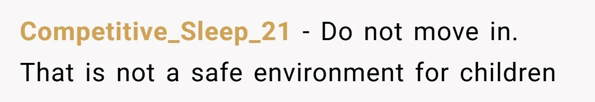 Competitive_Sleep_21 − Do not move in. That is not a safe environment for children