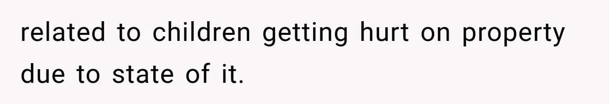 related to children getting hurt on property due to state of it.