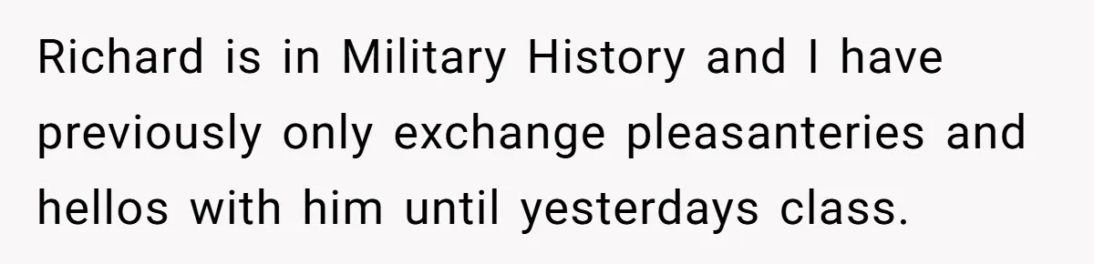 Richard is in Military History and I have previously only exchange pleasanteries and hellos with him until yesterdays class.