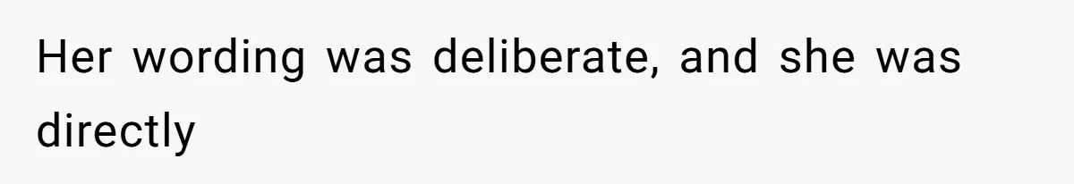 Her wording was deliberate, and she was directly