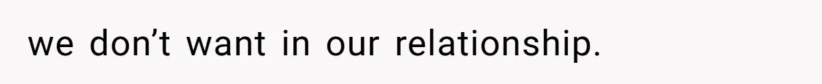 we don’t want in our relationship.