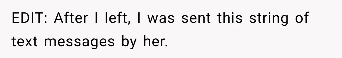 EDIT: After I left, I was sent this string of text messages by her.