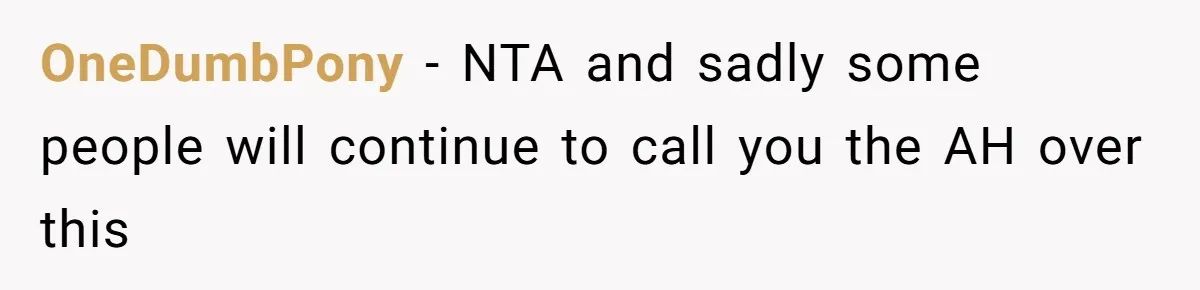 OneDumbPony − NTA and sadly some people will continue to call you the AH over this