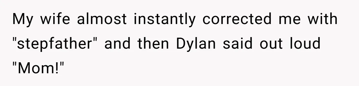 My wife almost instantly corrected me with "stepfather" and then Dylan said out loud "Mom!"
