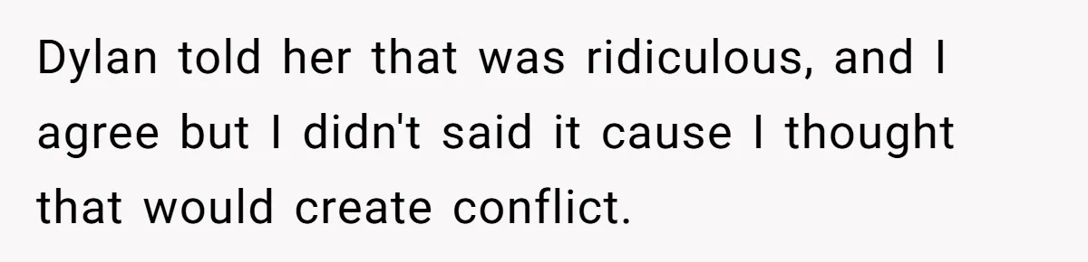Dylan told her that was ridiculous, and I agree but I didn't said it cause I thought that would create conflict.