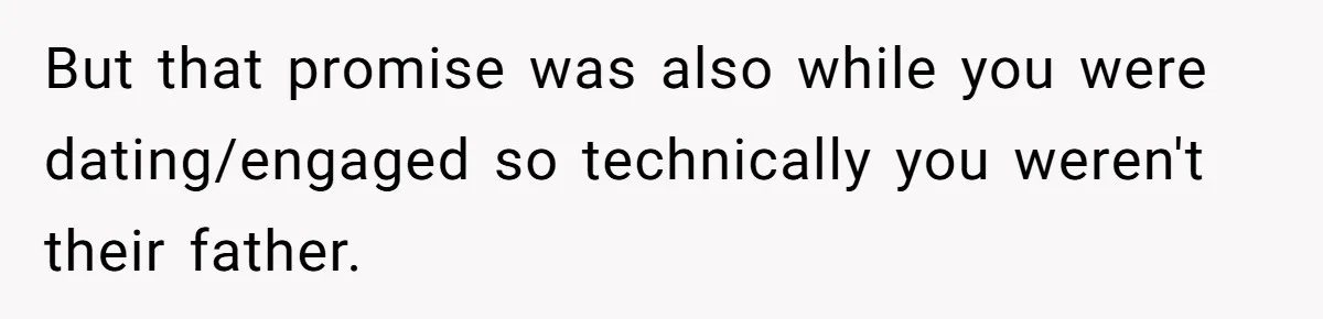 But that promise was also while you were dating/engaged so technically you weren't their father.