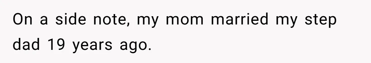 On a side note, my mom married my step dad 19 years ago.