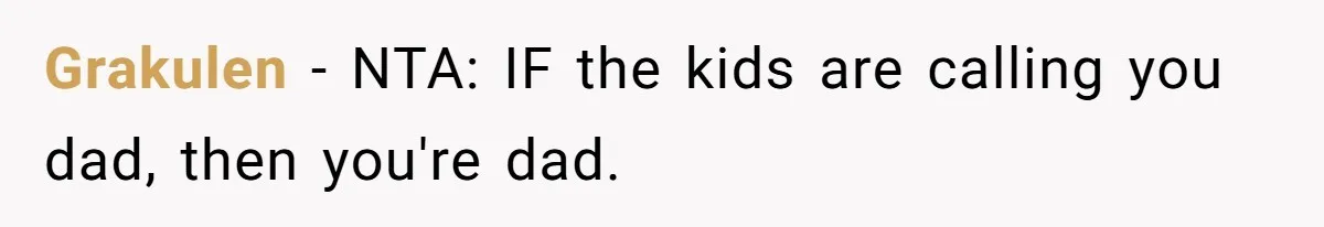 Grakulen − NTA: IF the kids are calling you dad, then you're dad.