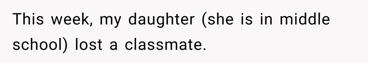 This week, my daughter (she is in middle school) lost a classmate.