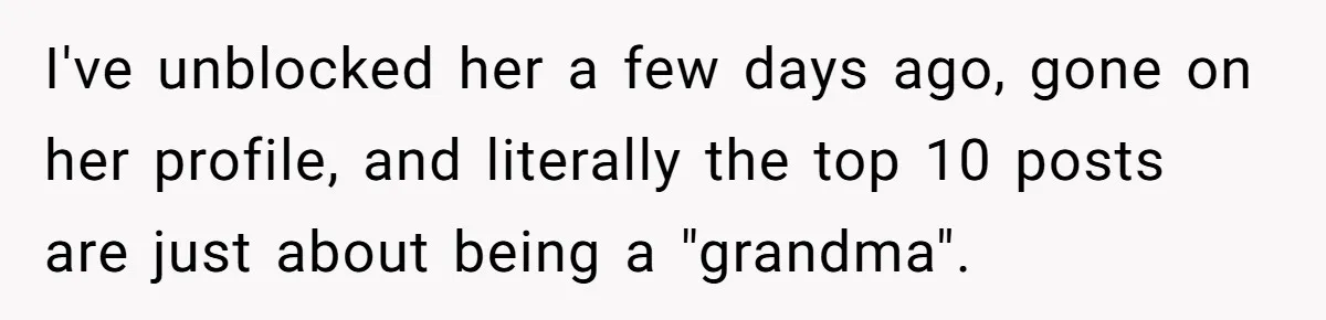 I've unblocked her a few days ago, gone on her profile, and literally the top 10 posts are just about being a "grandma".