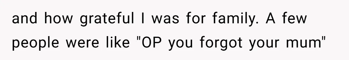 and how grateful I was for family. A few people were like "OP you forgot your mum"
