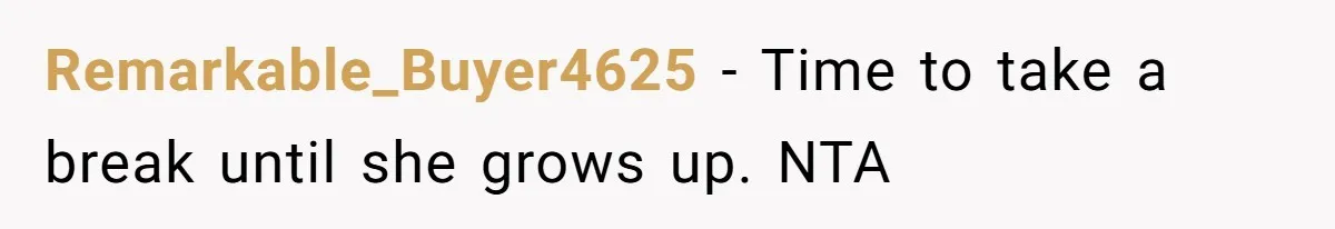 Remarkable_Buyer4625 − Time to take a break until she grows up. NTA