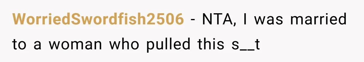 WorriedSwordfish2506 − NTA, I was married to a woman who pulled this s__t