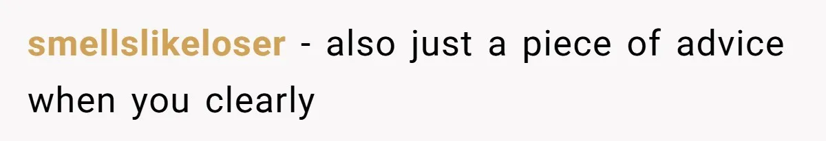 smellslikeloser − also just a piece of advice when you clearly