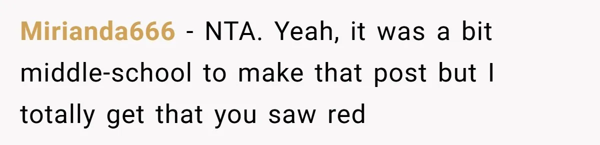 Mirianda666 − NTA. Yeah, it was a bit middle-school to make that post but I totally get that you saw red