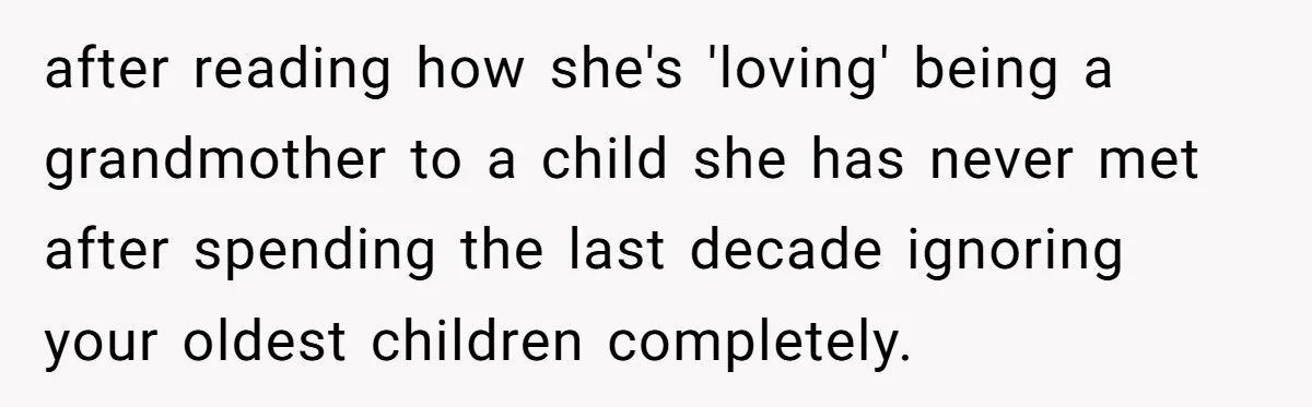 after reading how she's 'loving' being a grandmother to a child she has never met after spending the last decade ignoring your oldest children completely.