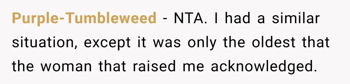 Purple-Tumbleweed − NTA. I had a similar situation, except it was only the oldest that the woman that raised me acknowledged.