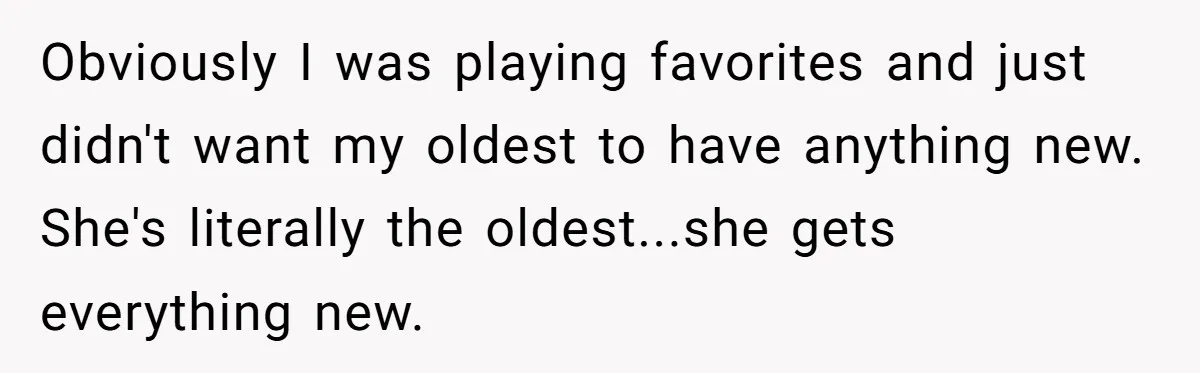 Obviously I was playing favorites and just didn't want my oldest to have anything new. She's literally the oldest...she gets everything new.